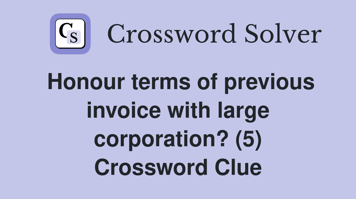 Honour terms of previous invoice with large corporation? (5) Crossword Clue
