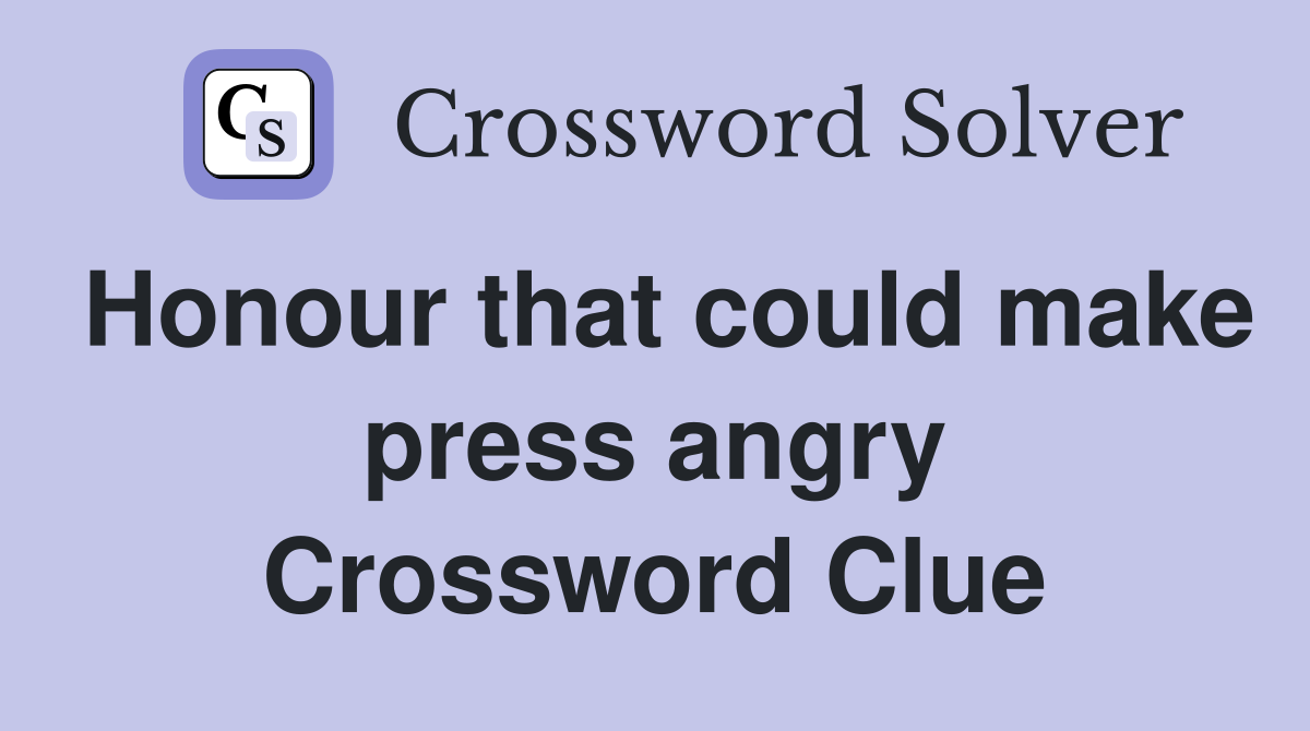 Honour that could make press angry Crossword Clue