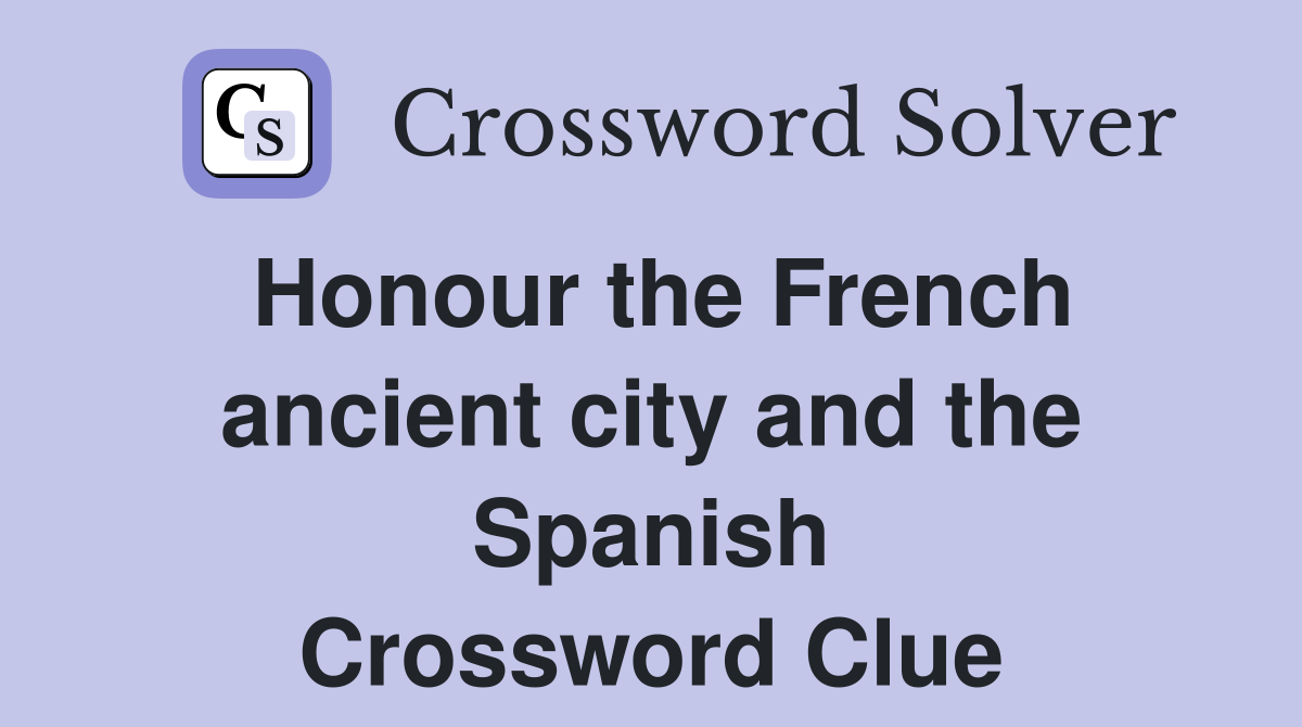 Honour the French ancient city and the Spanish Crossword Clue