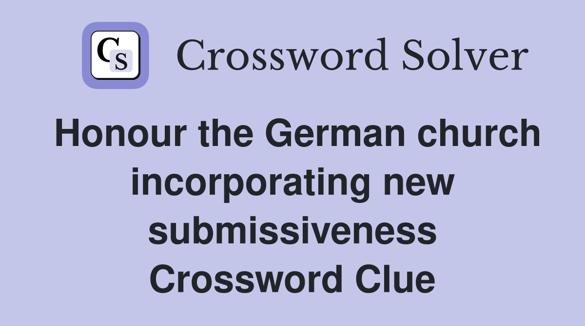 Honour the German church incorporating new submissiveness Crossword Clue