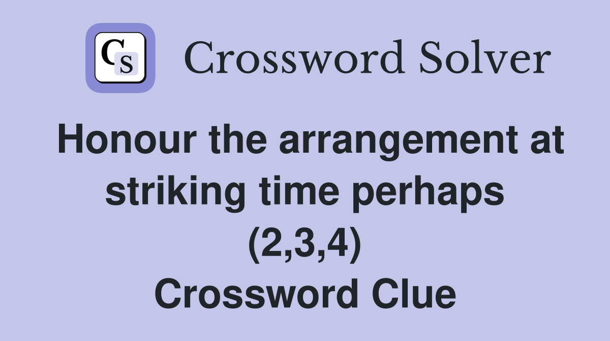 Honour the arrangement at striking time perhaps (2,3,4) Crossword Clue