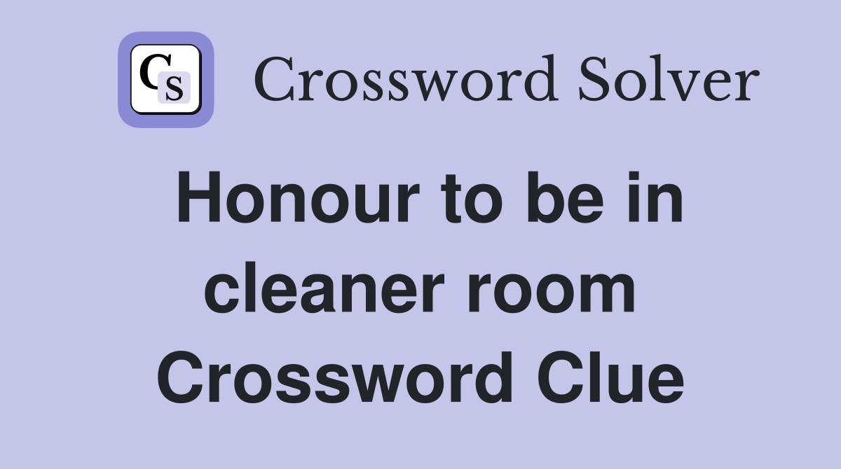 Honour to be in cleaner room Crossword Clue