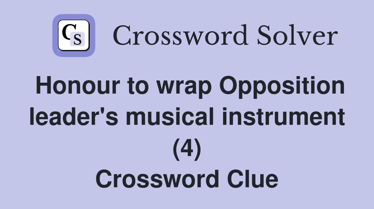 Honour to wrap Opposition leader's musical instrument (4) Crossword Clue