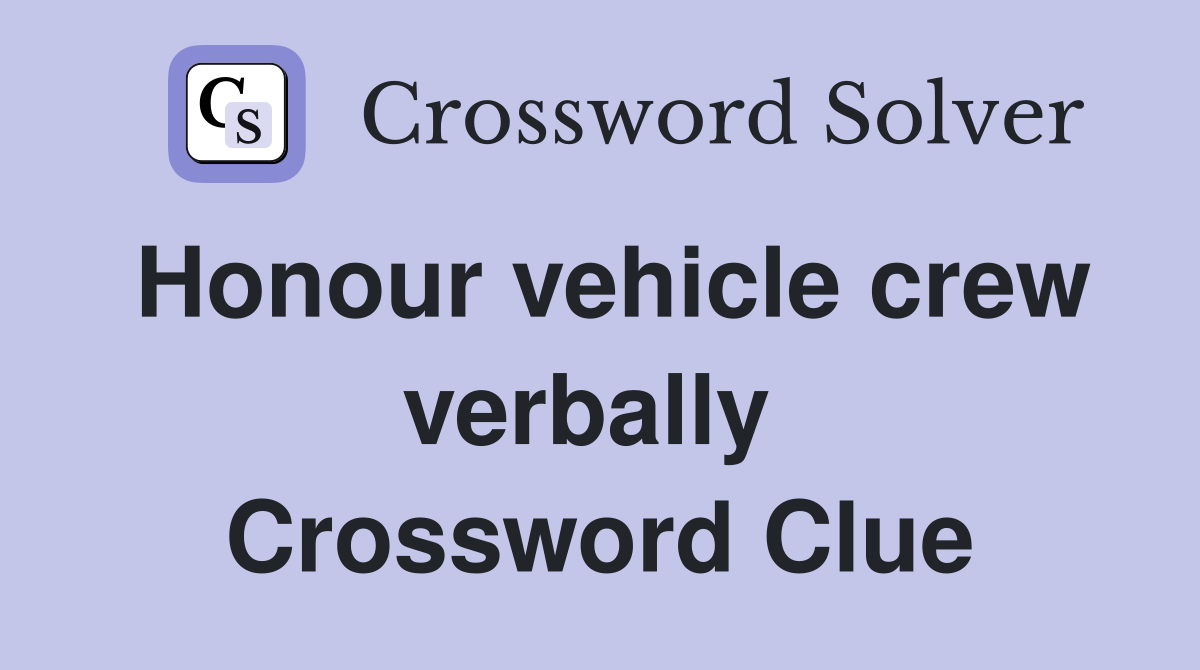 Honour vehicle crew verbally  Crossword Clue