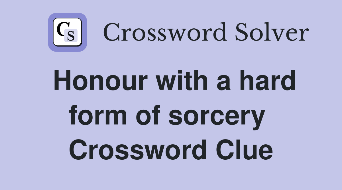 Honour with a hard form of sorcery  Crossword Clue