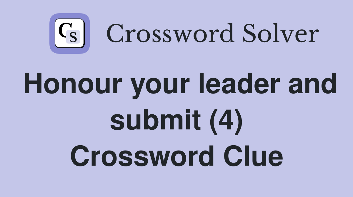Honour your leader and submit (4) Crossword Clue