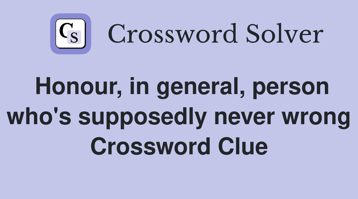 Honour, in general, person who's supposedly never wrong Crossword Clue