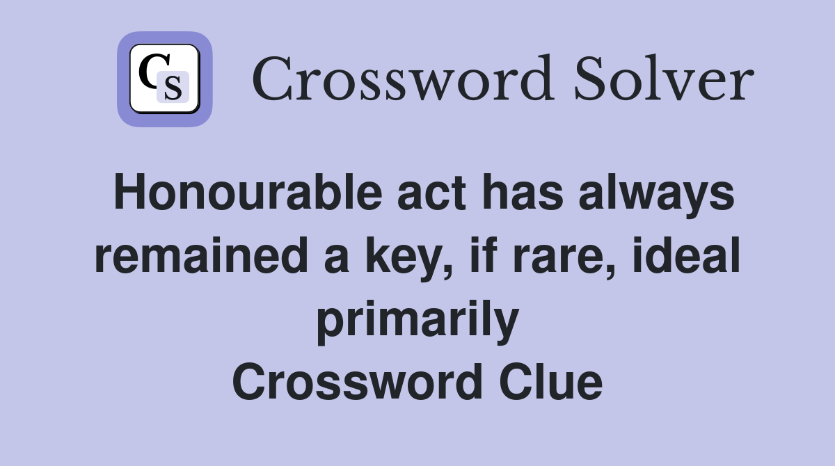 Honourable act has always remained a key, if rare, ideal primarily Crossword Clue