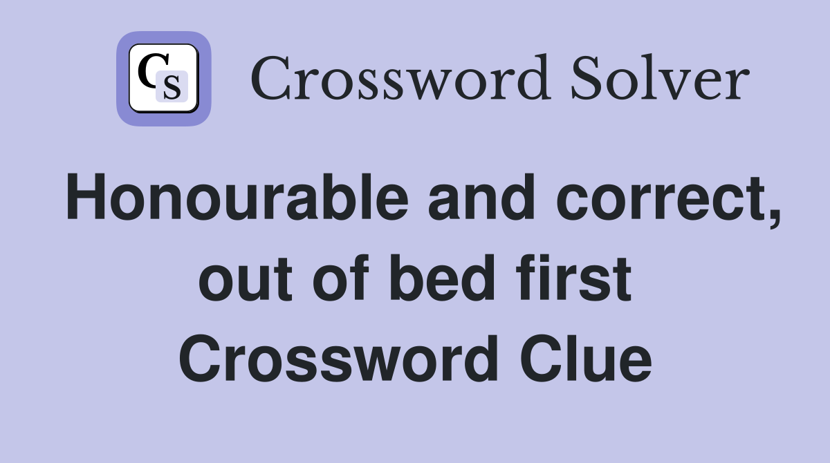 Honourable and correct, out of bed first Crossword Clue