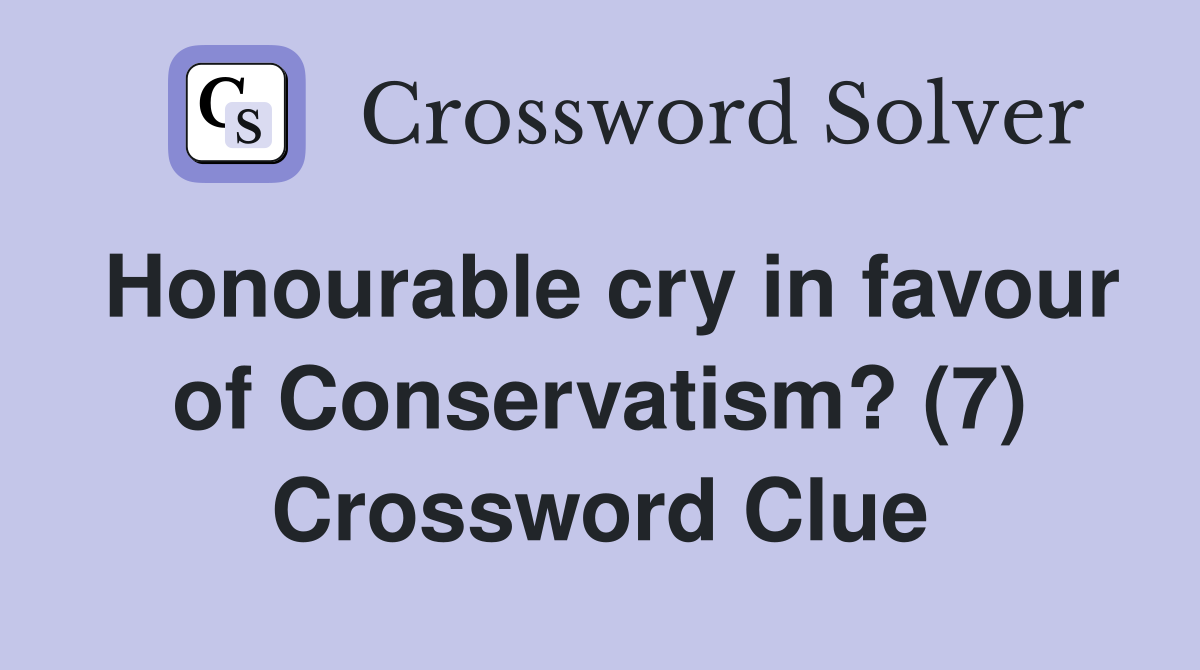 Honourable cry in favour of Conservatism? (7) Crossword Clue