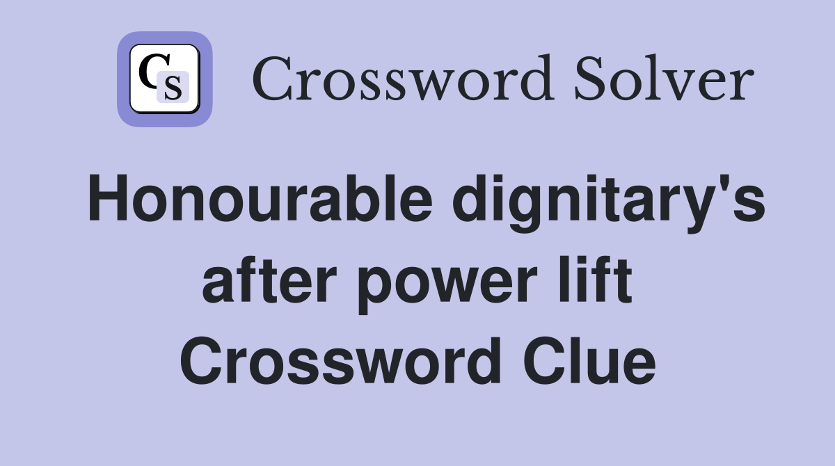 Honourable dignitary's after power lift Crossword Clue