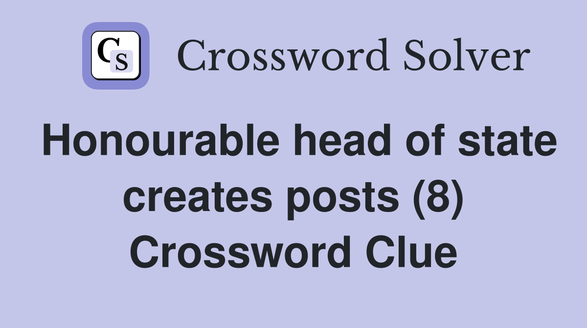 Honourable head of state creates posts (8) Crossword Clue