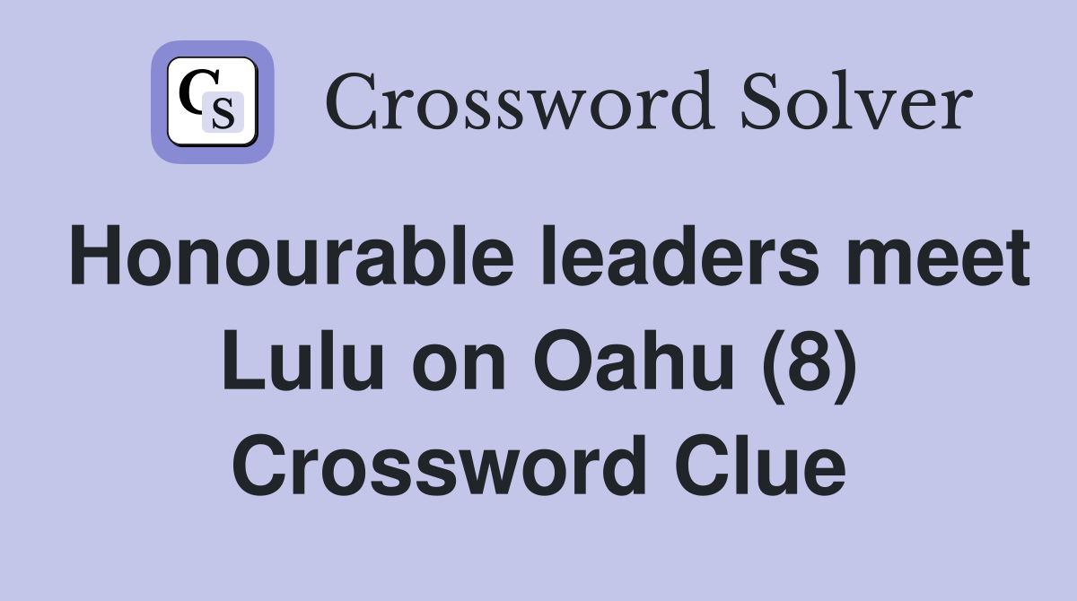 Honourable leaders meet Lulu on Oahu (8) Crossword Clue