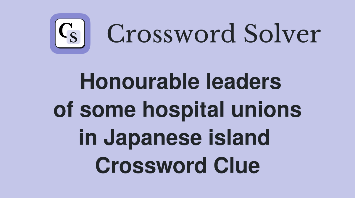 Honourable leaders of some hospital unions in Japanese island  Crossword Clue