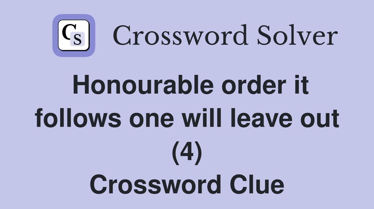 Honourable order it follows one will leave out (4) Crossword Clue