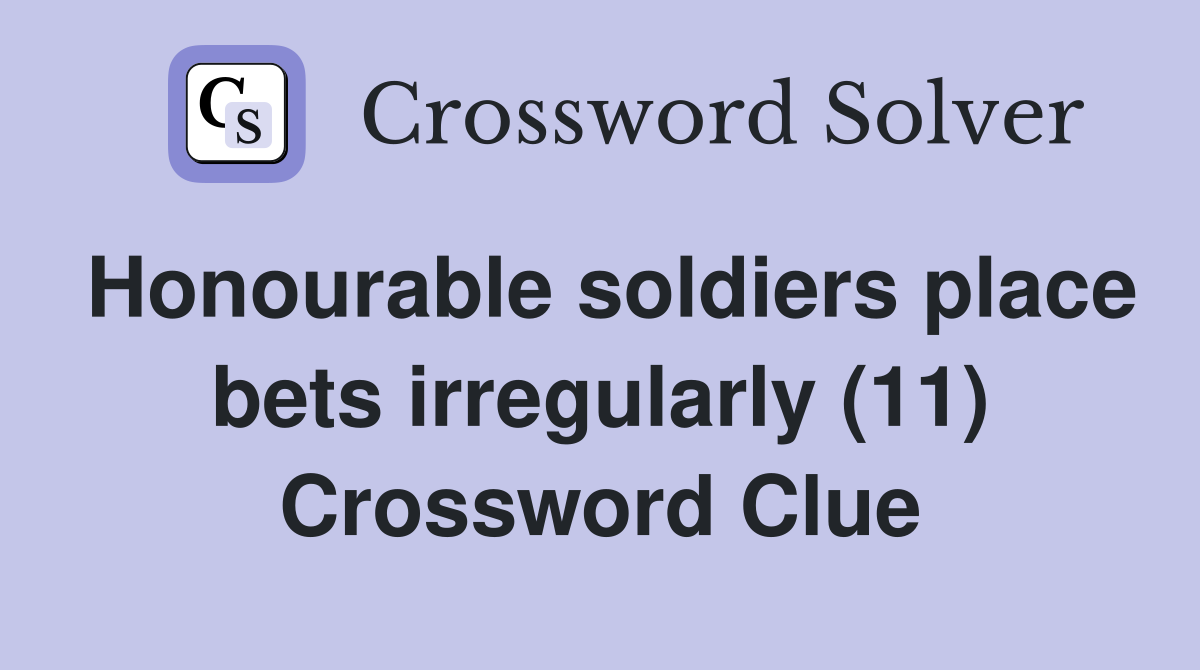 Honourable soldiers place bets irregularly (11) Crossword Clue
