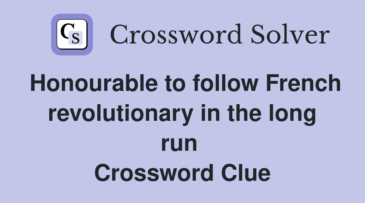 Honourable to follow French revolutionary in the long run  Crossword Clue