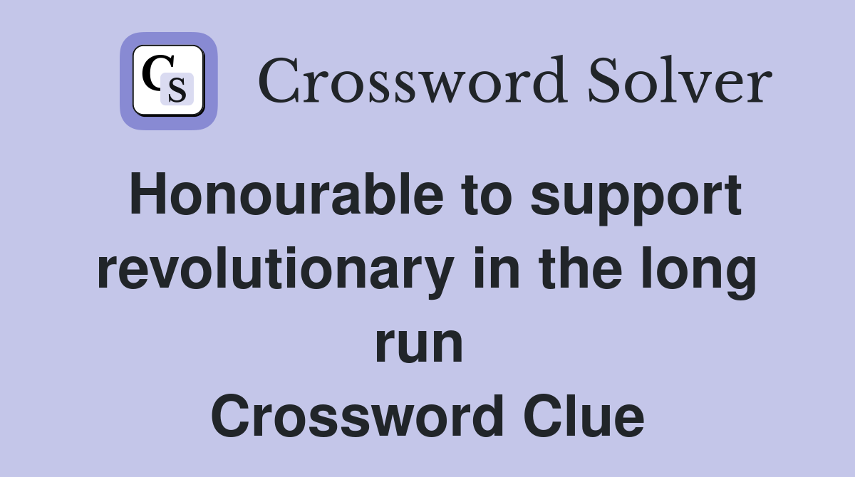 Honourable to support revolutionary in the long run  Crossword Clue