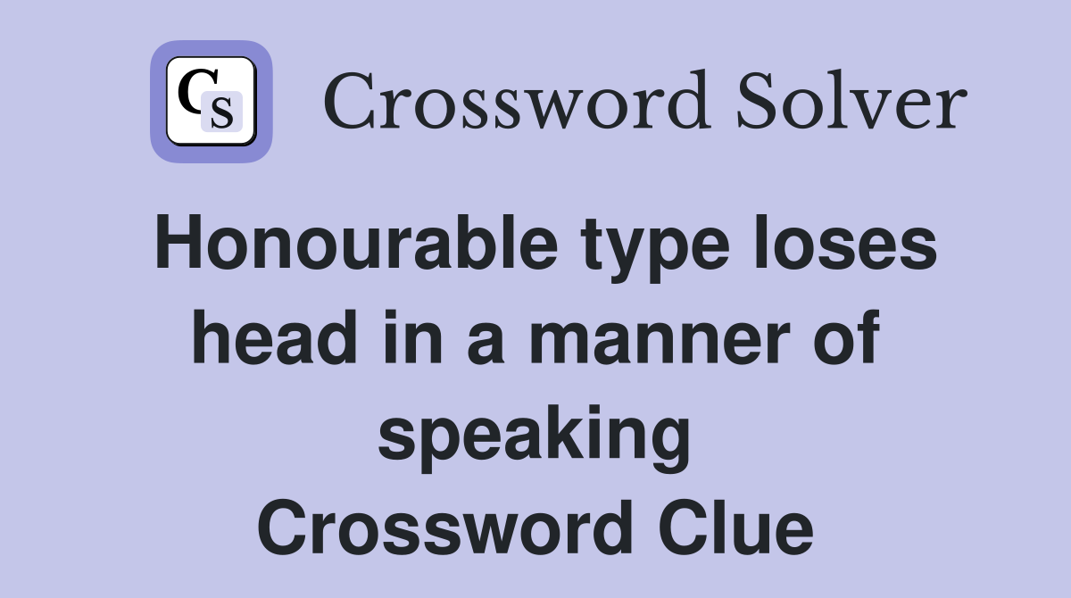 Honourable type loses head in a manner of speaking Crossword Clue