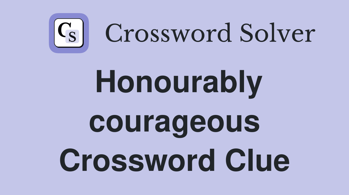 Honourably courageous Crossword Clue