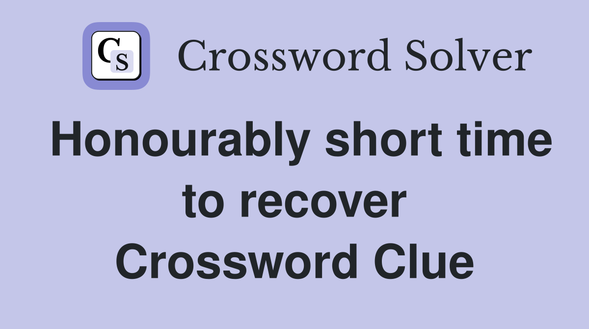 Honourably short time to recover Crossword Clue
