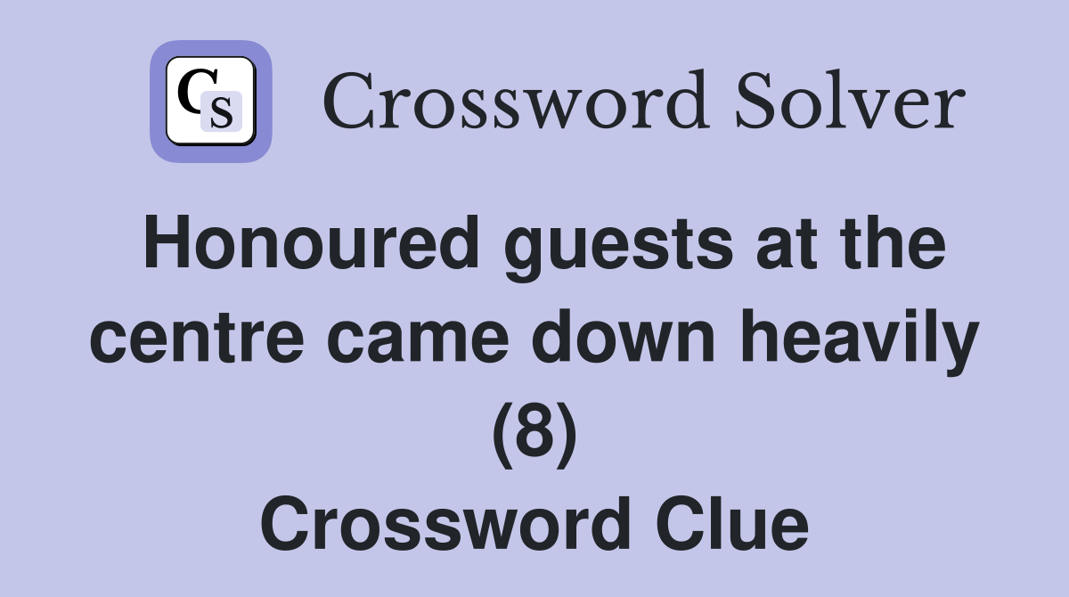 Honoured guests at the centre came down heavily (8) Crossword Clue