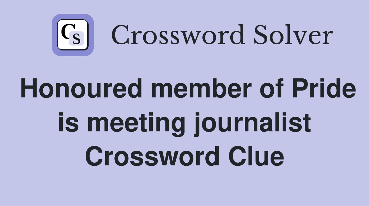 Honoured member of Pride is meeting journalist Crossword Clue
