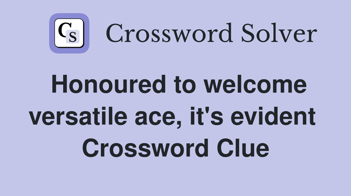 Honoured to welcome versatile ace, it's evident  Crossword Clue