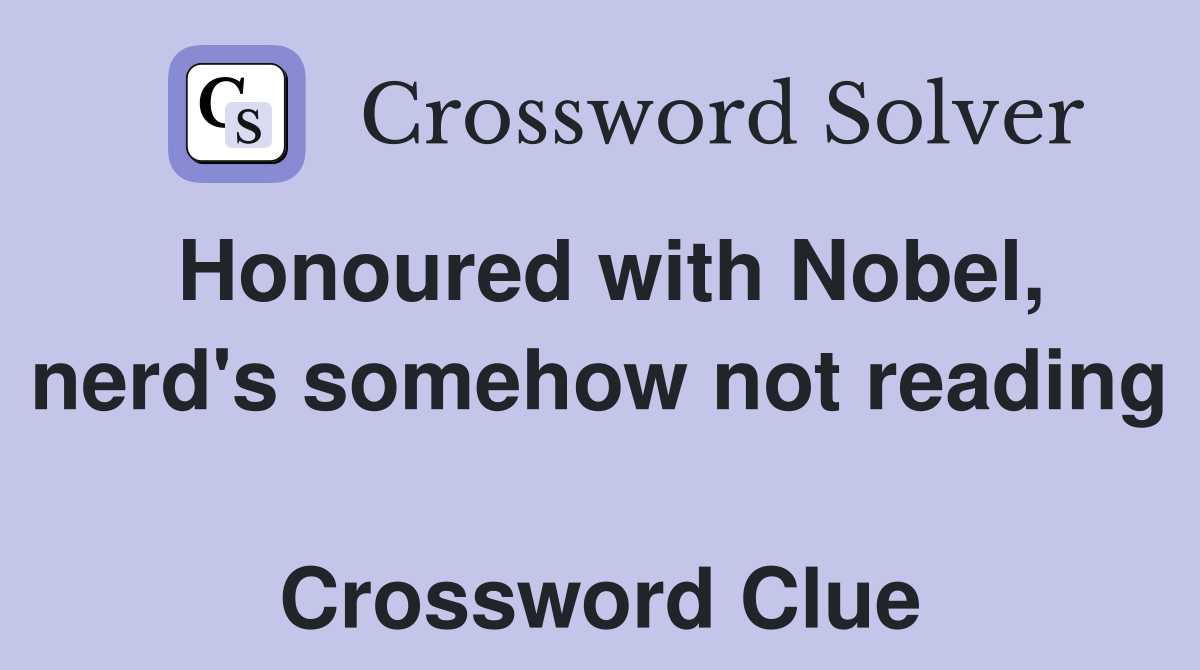 Honoured with Nobel, nerd's somehow not reading  Crossword Clue
