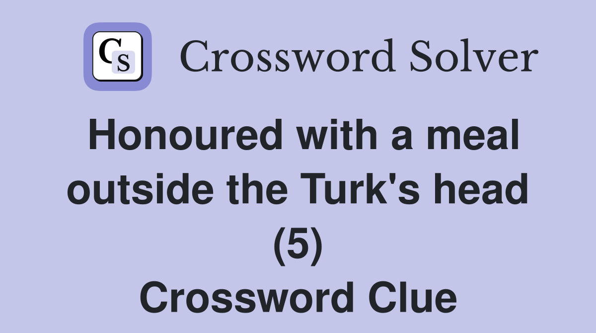 Honoured with a meal outside the Turk's head (5) Crossword Clue