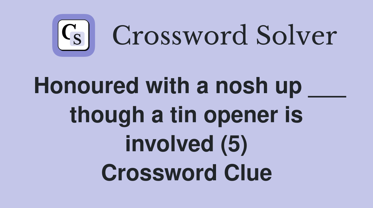 Honoured with a nosh up ___ though a tin opener is involved (5) Crossword Clue