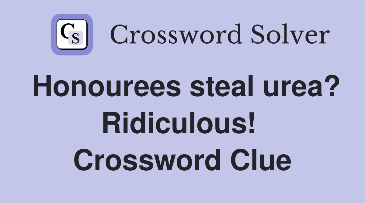 Honourees steal urea? Ridiculous!  Crossword Clue