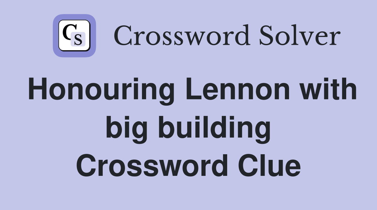 Honouring Lennon with big building Crossword Clue