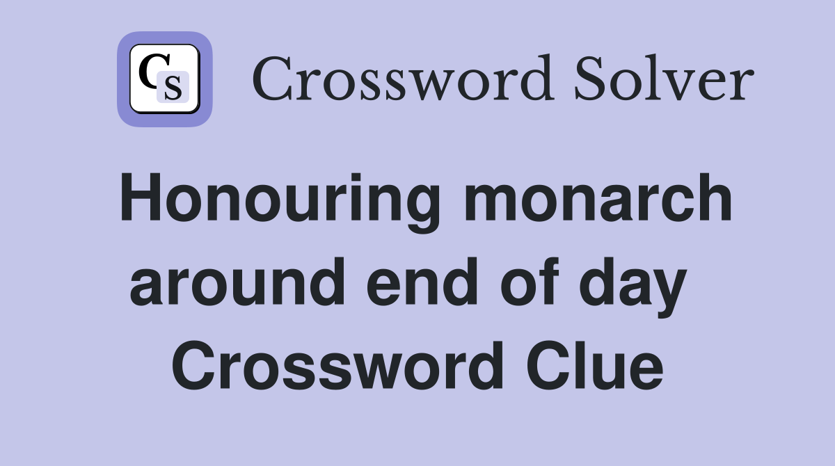 Honouring monarch around end of day  Crossword Clue