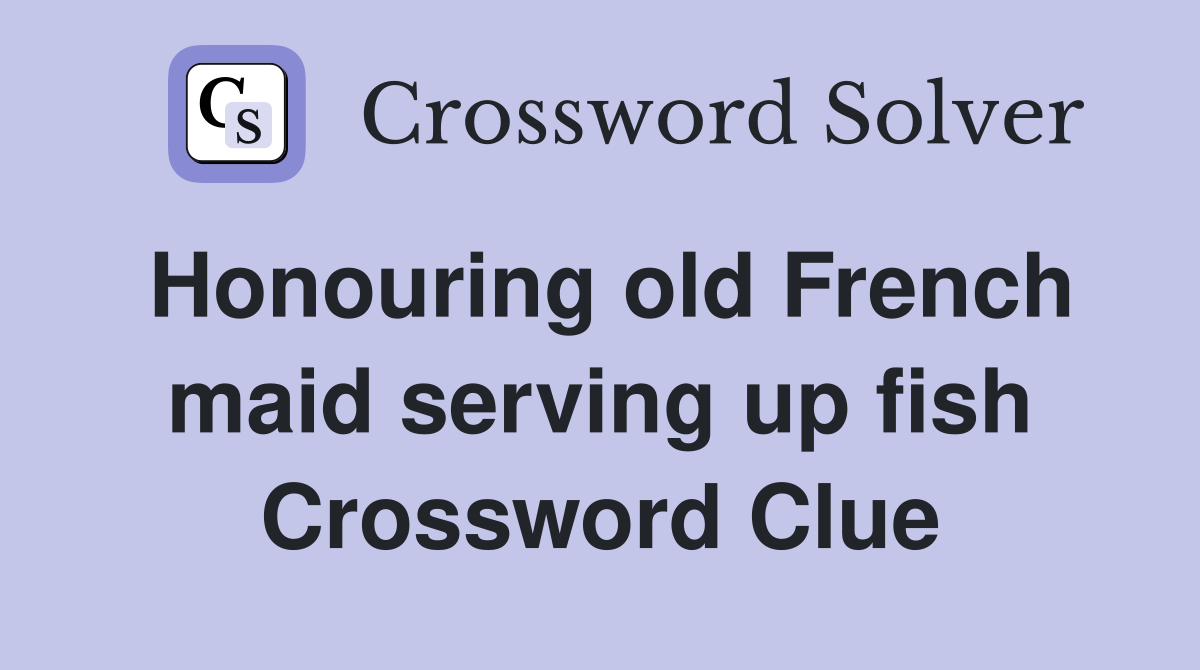 Honouring old French maid serving up fish Crossword Clue