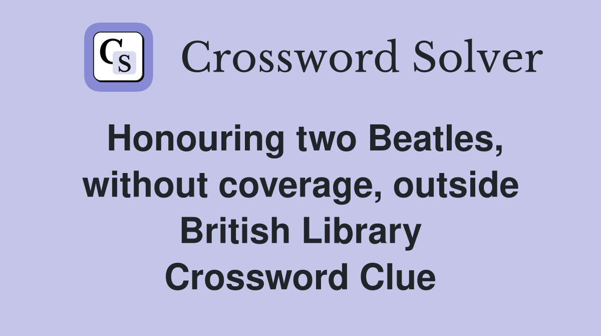 Honouring two Beatles, without coverage, outside British Library Crossword Clue