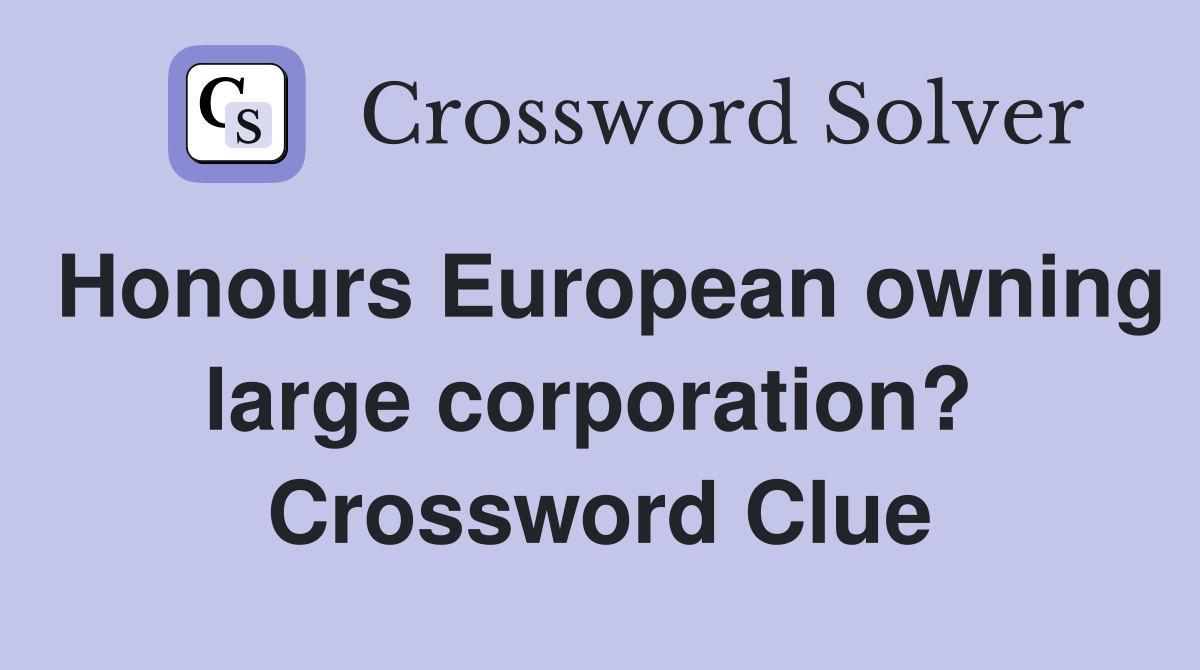 Honours European owning large corporation?  Crossword Clue