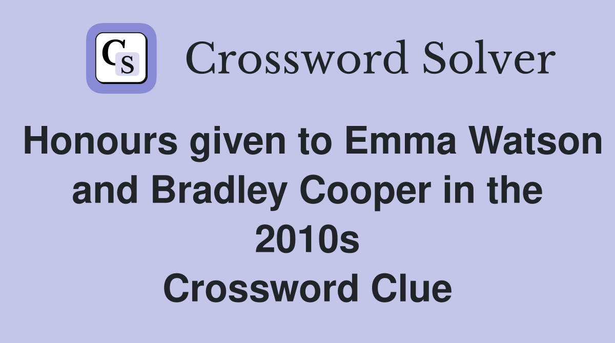 Honours given to Emma Watson and Bradley Cooper in the 2010s Crossword Clue