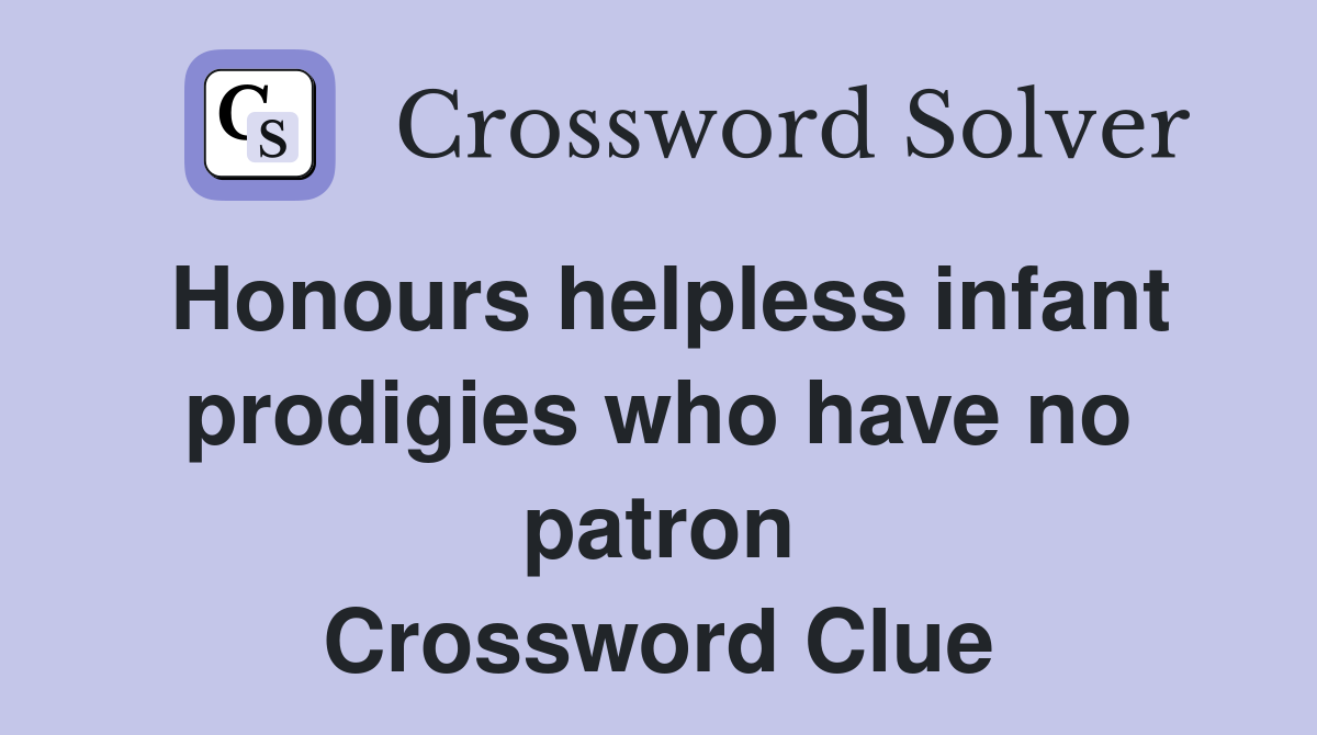 Honours helpless infant prodigies who have no patron Crossword Clue