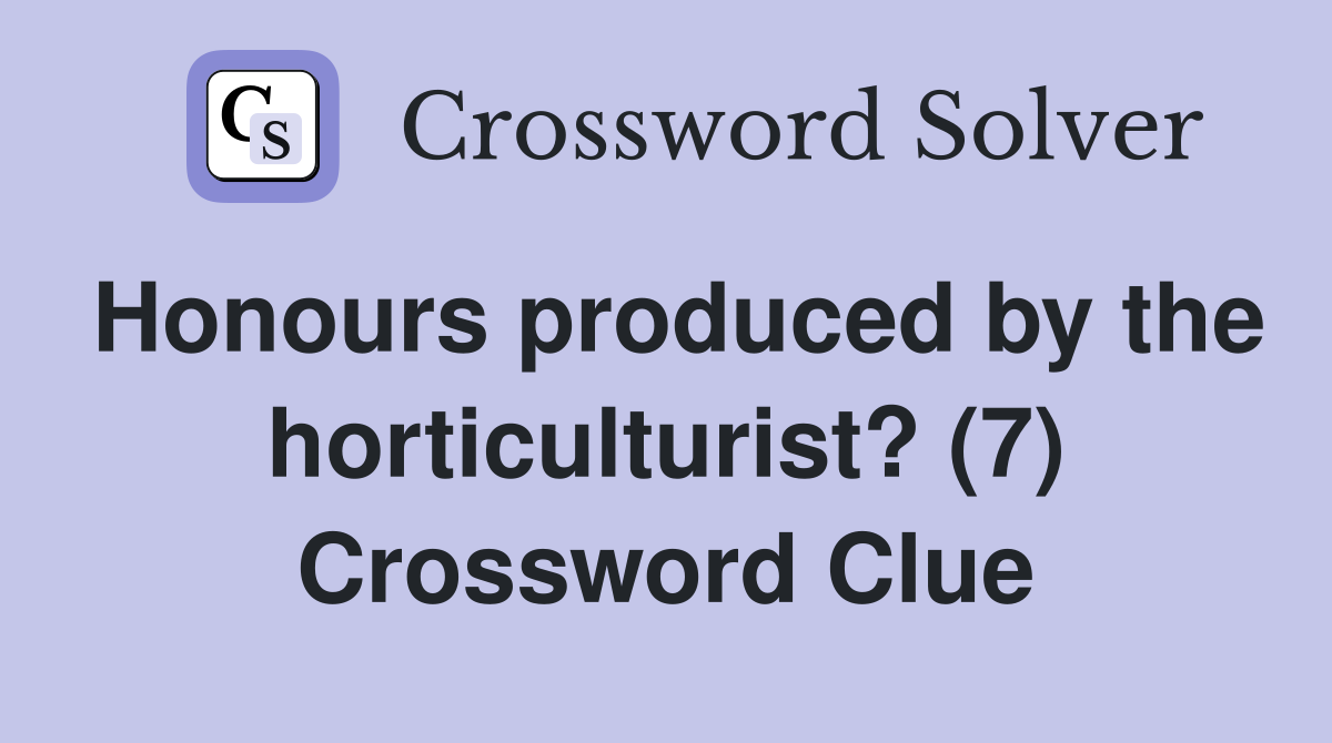 Honours produced by the horticulturist? (7) Crossword Clue