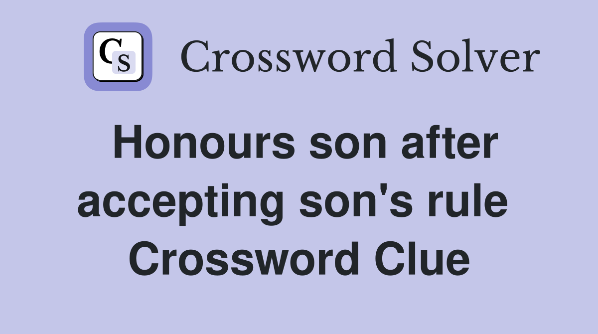 Honours son after accepting son's rule  Crossword Clue