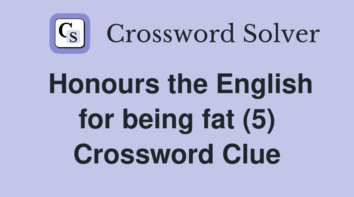 Honours the English for being fat (5) Crossword Clue