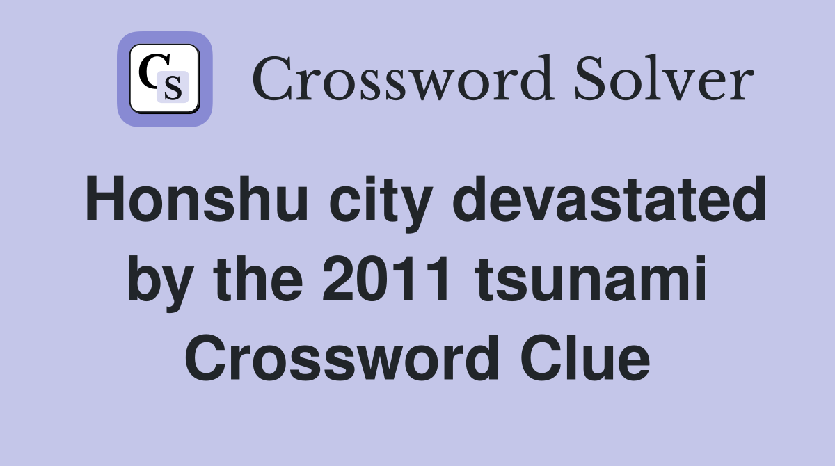 Honshu city devastated by the 2011 tsunami Crossword Clue