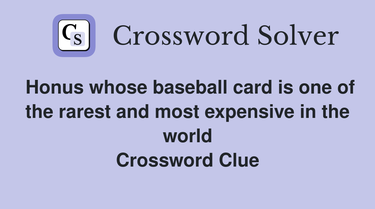 Honus whose baseball card is one of the rarest and most expensive in the world Crossword Clue