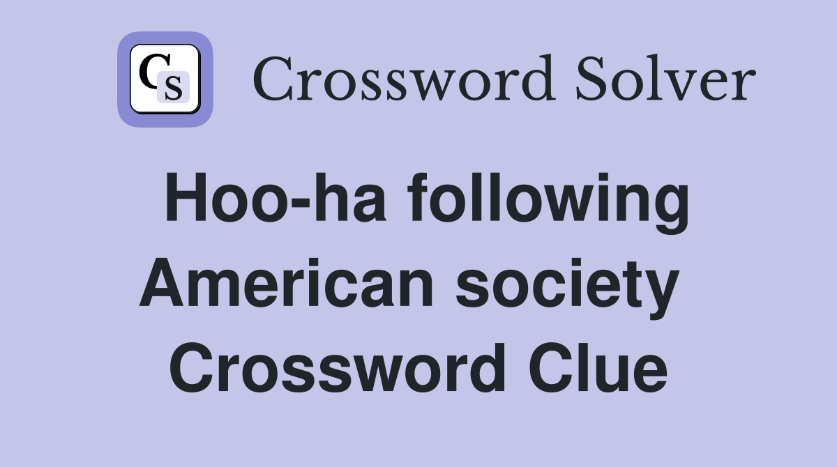Hoo-ha following American society  Crossword Clue