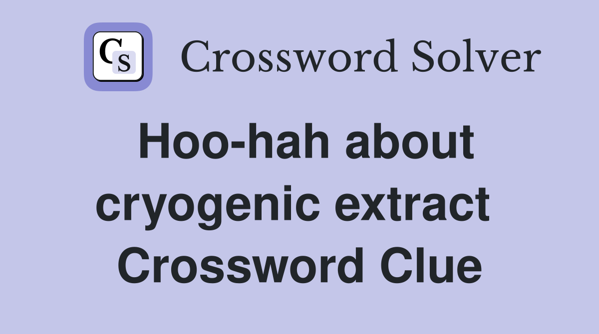 Hoo-hah about cryogenic extract  Crossword Clue