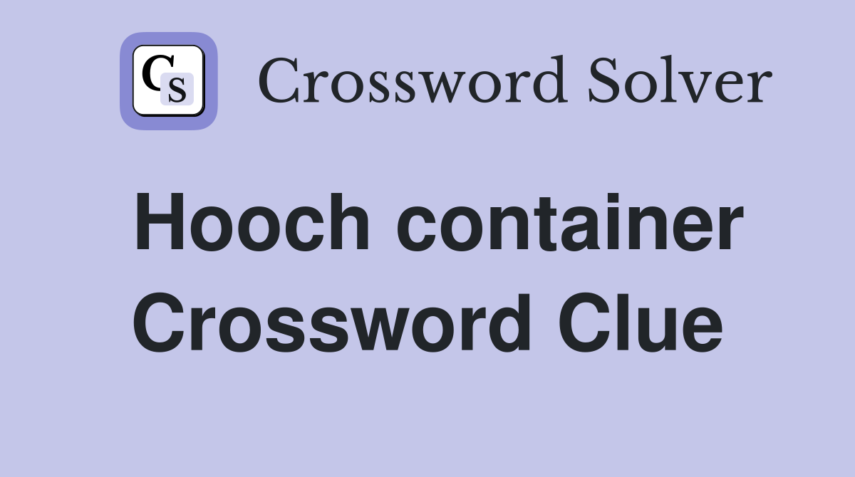 Hooch container Crossword Clue