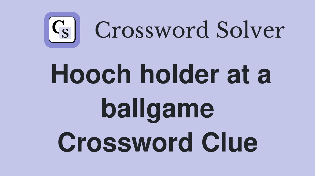 Hooch holder at a ballgame Crossword Clue