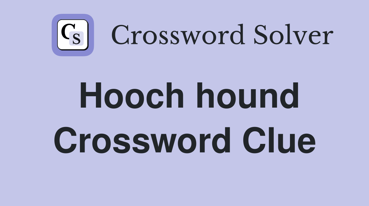 Hooch hound Crossword Clue