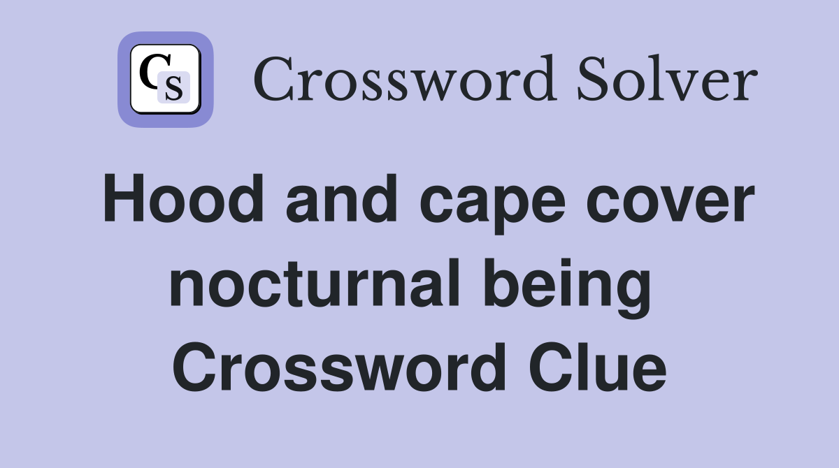 Hood and cape cover nocturnal being  Crossword Clue